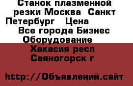 Станок плазменной резки Москва, Санкт-Петербург › Цена ­ 890 000 - Все города Бизнес » Оборудование   . Хакасия респ.,Саяногорск г.